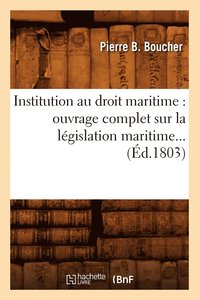 bokomslag Institution Au Droit Maritime: Ouvrage Complet Sur La Lgislation Maritime (d.1803)