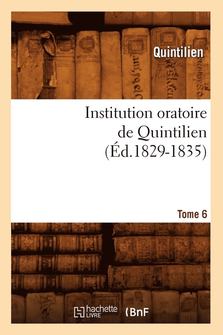 Institution Oratoire de Quintilien. Tome 6 (Éd.1829-1835)