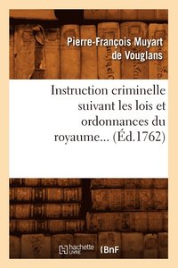 bokomslag Instruction Criminelle Suivant Les Lois Et Ordonnances Du Royaume (Éd.1762)