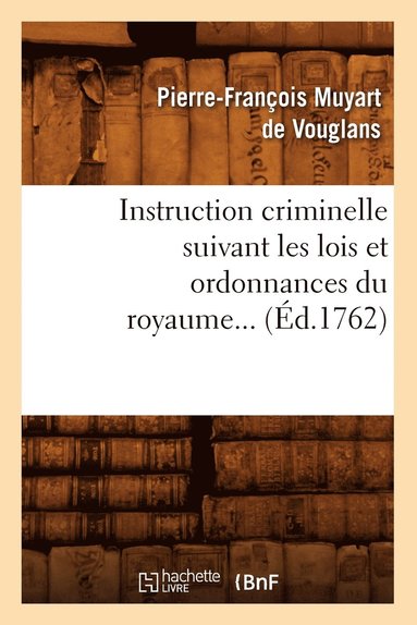 bokomslag Instruction Criminelle Suivant Les Lois Et Ordonnances Du Royaume (Éd.1762)