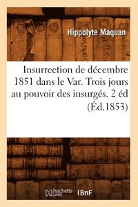 bokomslag Insurrection de decembre 1851 dans le Var. Trois jours au pouvoir des insurges. 2 ed (Ed.1853)
