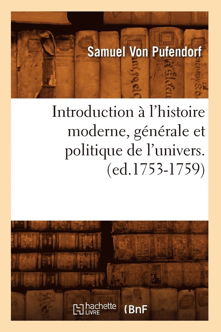 Introduction À l'Histoire Moderne, Générale Et Politique de l'Univers. (Ed.1753-1759)