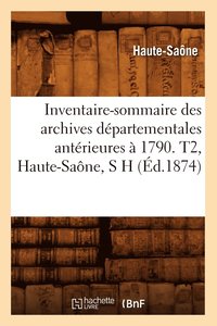 bokomslag Inventaire-Sommaire Des Archives Dpartementales Antrieures  1790. T2, Haute-Sane, S H (d.1874)