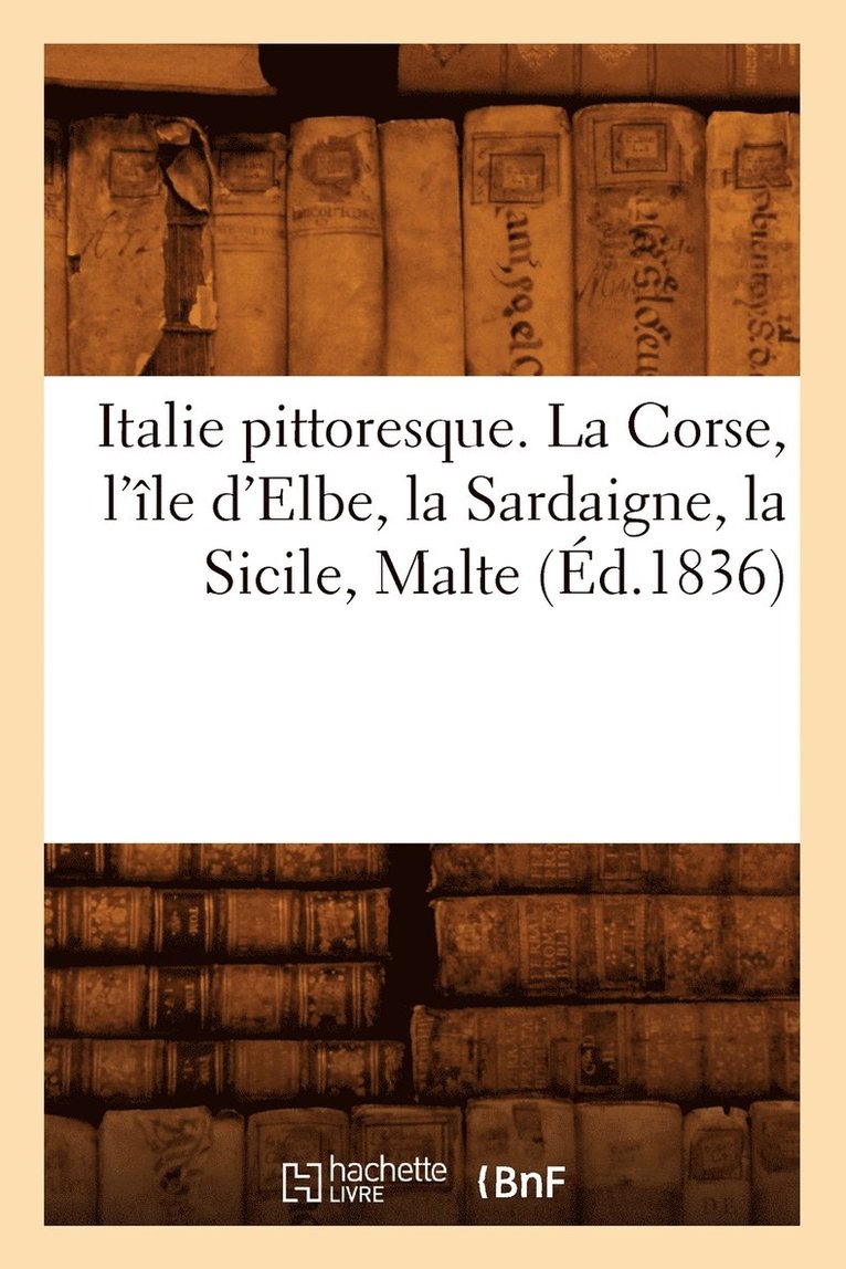 Italie Pittoresque. La Corse, l'Ile d'Elbe, La Sardaigne, La Sicile, Malte (Ed.1836) 1