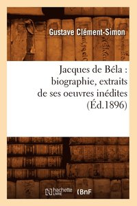 bokomslag Jacques de Bla: Biographie, Extraits de Ses Oeuvres Indites (d.1896)