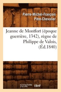 bokomslag Jeanne de Montfort (Epoque Guerriere, 1342), Regne de Philippe de Valois, (Ed.1840)