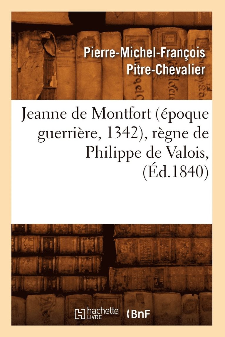 Jeanne de Montfort (Epoque Guerriere, 1342), Regne de Philippe de Valois, (Ed.1840) 1