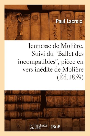 bokomslag Jeunesse de Molire. Suivi Du Ballet Des Incompatibles, Pice En Vers Indite de Molire (Ed.1859)