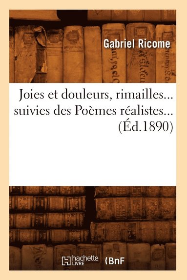 bokomslag Joies Et Douleurs, Rimailles, Suivies Des Poèmes Réalistes (Éd.1890)