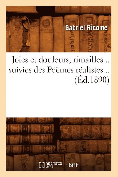 bokomslag Joies Et Douleurs, Rimailles, Suivies Des Pomes Ralistes (d.1890)