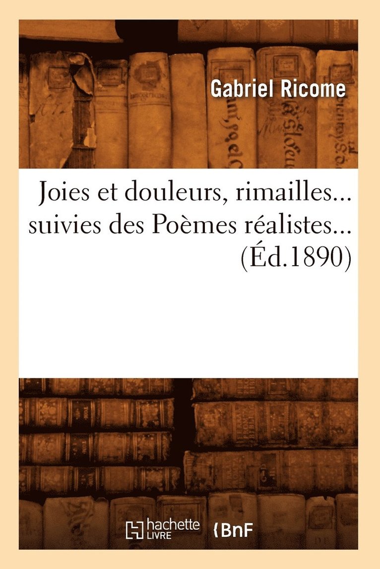 Joies Et Douleurs, Rimailles, Suivies Des Pomes Ralistes (d.1890) 1