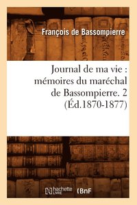 bokomslag Journal de Ma Vie: Mmoires Du Marchal de Bassompierre. 2 (d.1870-1877)