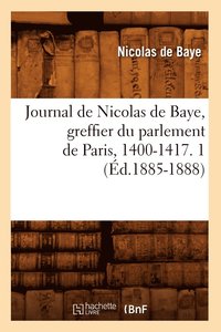 bokomslag Journal de Nicolas de Baye, Greffier Du Parlement de Paris, 1400-1417. 1 (d.1885-1888)