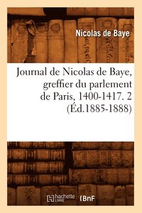 bokomslag Journal de Nicolas de Baye, Greffier Du Parlement de Paris, 1400-1417. 2 (d.1885-1888)