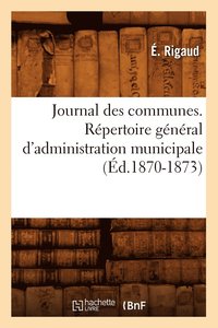 bokomslag Journal Des Communes. Rpertoire Gnral d'Administration Municipale (d.1870-1873)