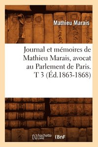 bokomslag Journal Et Mmoires de Mathieu Marais, Avocat Au Parlement de Paris. T 3 (d.1863-1868)
