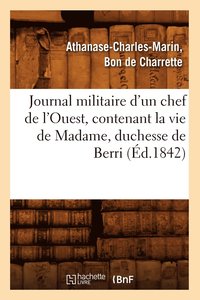 bokomslag Journal Militaire d'Un Chef de l'Ouest, Contenant La Vie de Madame, Duchesse de Berri, (Éd.1842)