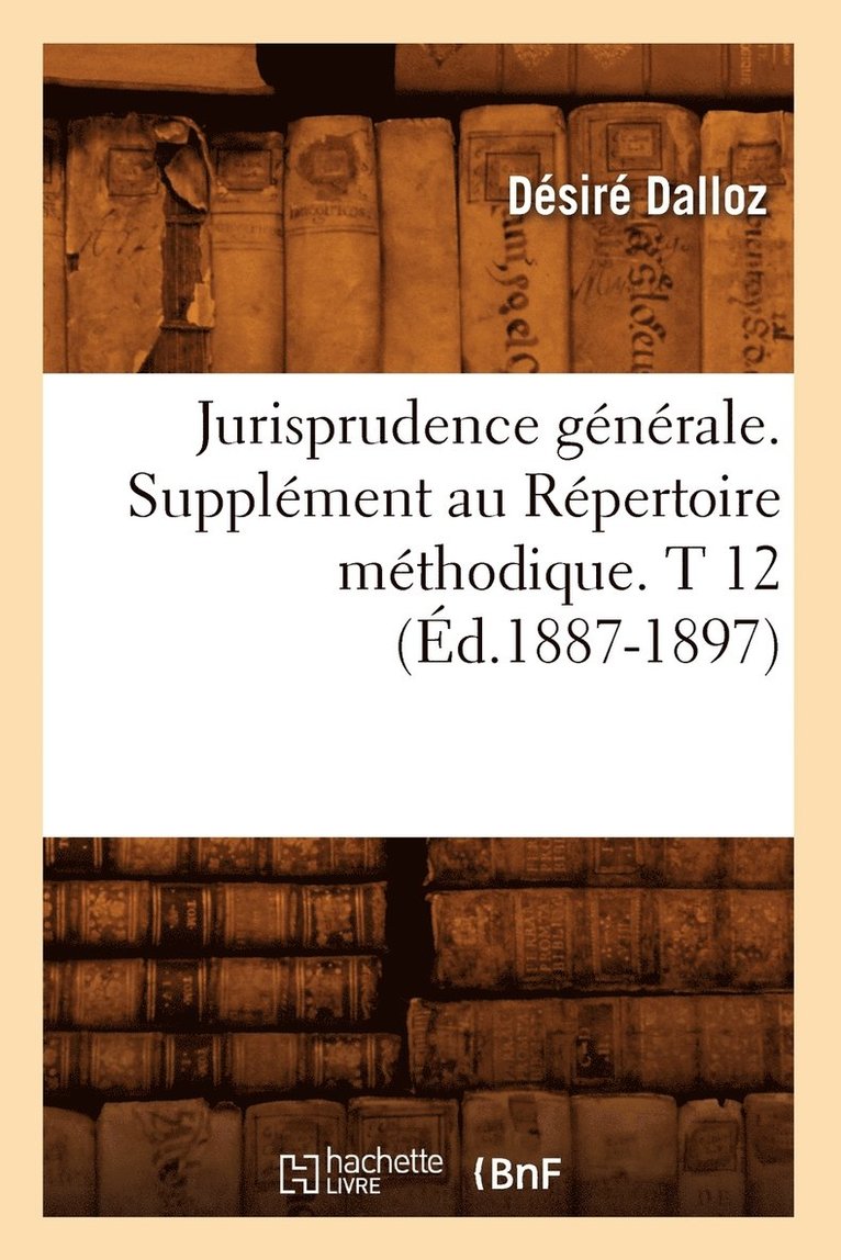 Désiré Dalloz, DALLOZ D - Jurisprudence Générale. Supplément Au Répertoire Méthodique. T 12 (Éd.1887-1897), Häftad