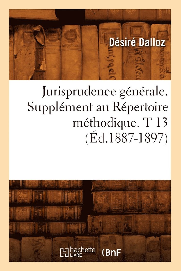 Désiré Dalloz, DALLOZ D - Jurisprudence Générale. Supplément Au Répertoire Méthodique. T 13 (Éd.1887-1897), Häftad
