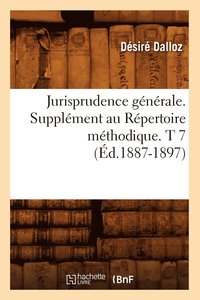 bokomslag Jurisprudence Gnrale. Supplment Au Rpertoire Mthodique. T 7 (d.1887-1897)