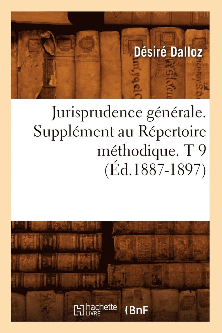 Jurisprudence Gnrale. Supplment Au Rpertoire Mthodique. T 9 (d.1887-1897) 1