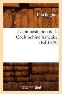 bokomslag L'Administration de la Cochinchine Francaise, (Ed.1879)