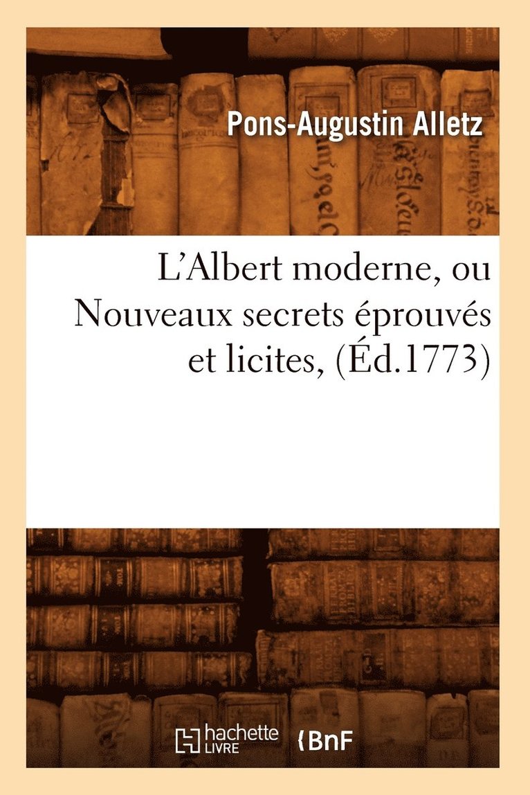 L'Albert Moderne, Ou Nouveaux Secrets prouvs Et Licites, (d.1773) 1