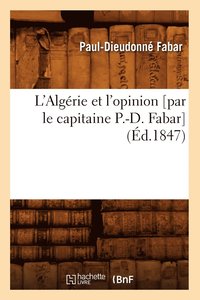 bokomslag L'Algrie Et l'Opinion [Par Le Capitaine P.-D. Fabar] (d.1847)
