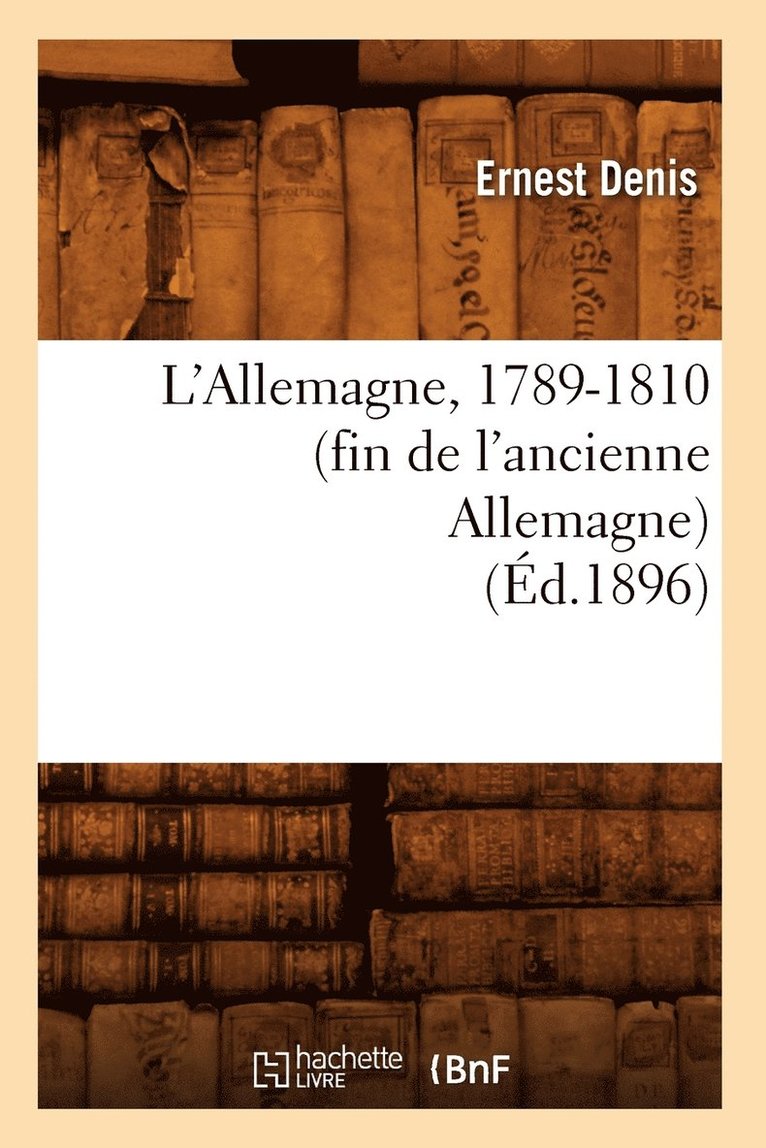 L'Allemagne, 1789-1810 (Fin de l'Ancienne Allemagne) (d.1896) 1