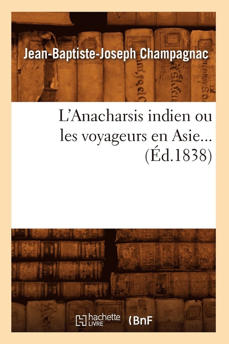 Jean-Baptiste-Joseph Champagnac, CHAMPAGNAC J B J - L'Anacharsis Indien Ou Les Voyageurs En Asie (Éd.1838), Häftad