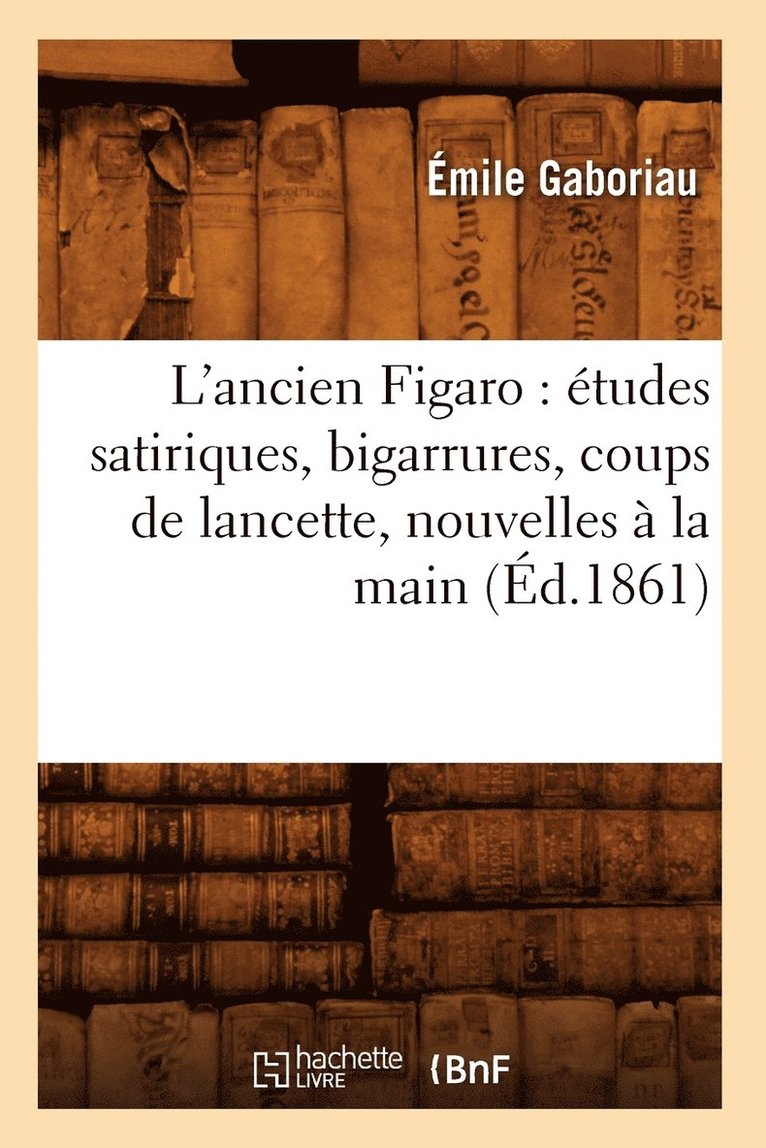 L'Ancien Figaro: tudes Satiriques, Bigarrures, Coups de Lancette, Nouvelles  La Main (d.1861) 1
