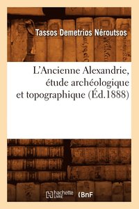 bokomslag L'Ancienne Alexandrie, Étude Archéologique Et Topographique, (Éd.1888)
