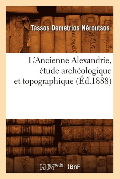 bokomslag L'Ancienne Alexandrie, Étude Archéologique Et Topographique, (Éd.1888)