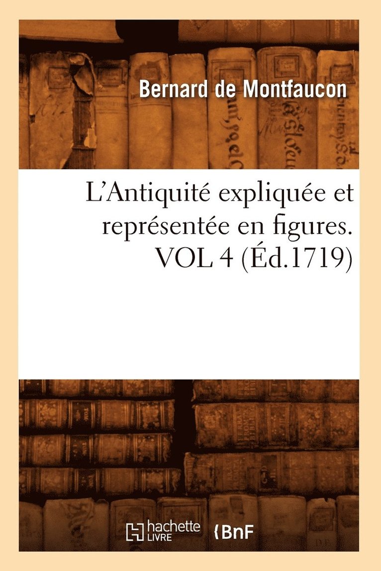 Bernard de Montfaucon, DE MONTFAUCON B, Bernard De Montfaucon - L'Antiquité Expliquée Et Représentée En Figures. Vol 4 (Éd.1719), Häftad