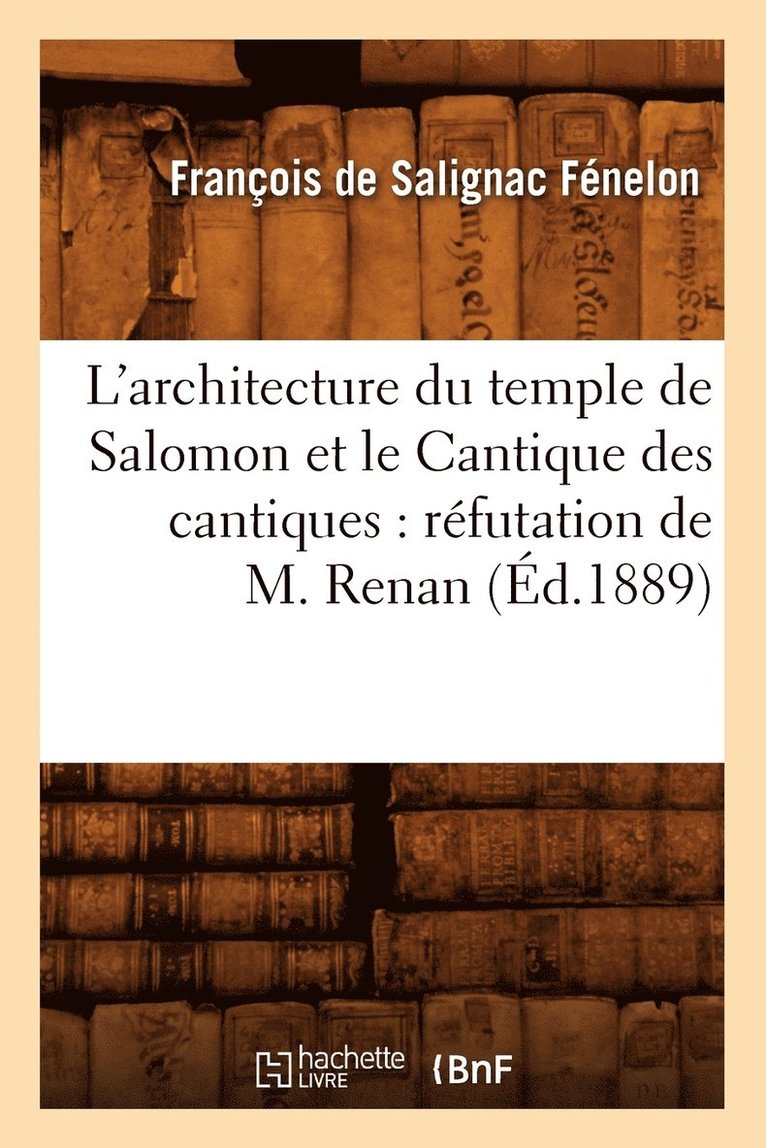 François de Salignac Fénelon, FENELON F - L'Architecture Du Temple de Salomon Et Le Cantique Des Cantiques: Réfutation de M. Renan (Éd.1889), Häftad