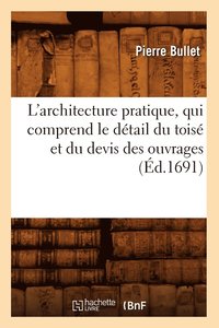 bokomslag L'Architecture Pratique, Qui Comprend Le Dtail Du Tois Et Du Devis Des Ouvrages (d.1691)
