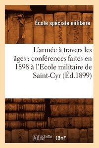 bokomslag L'Armee A Travers Les Ages: Conferences Faites En 1898 A l'Ecole Militaire de Saint-Cyr (Ed.1899)