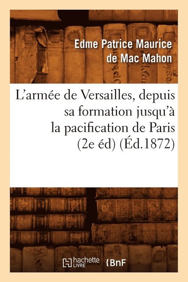 bokomslag L'Arme de Versailles, Depuis Sa Formation Jusqu' La Pacification de Paris (2e d) (d.1872)