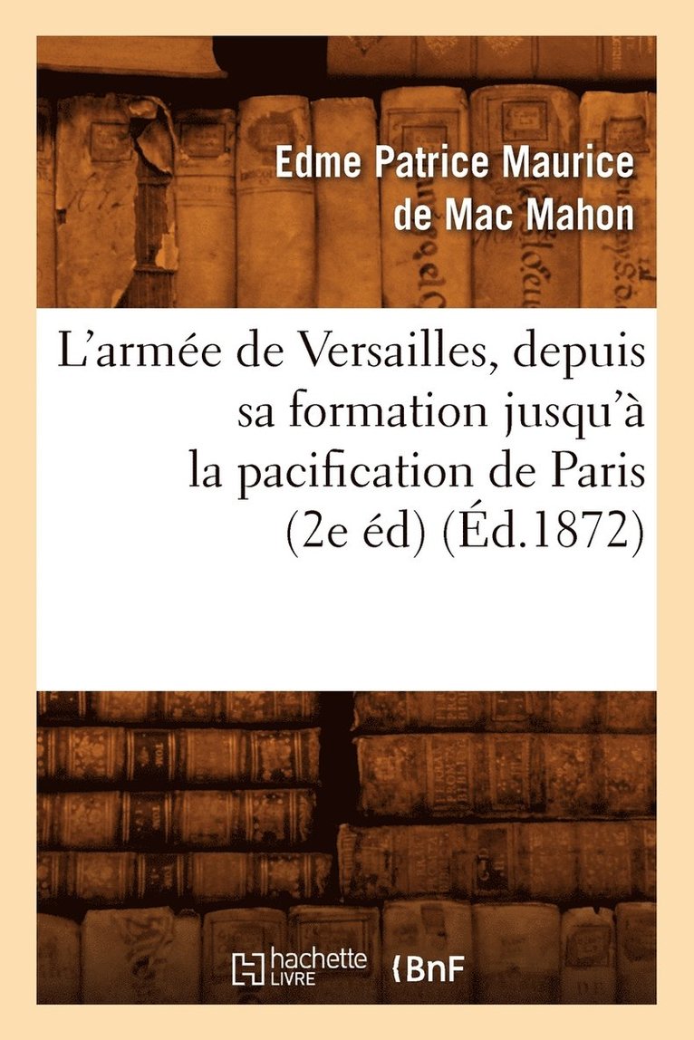 L'Arme de Versailles, Depuis Sa Formation Jusqu' La Pacification de Paris (2e d) (d.1872) 1