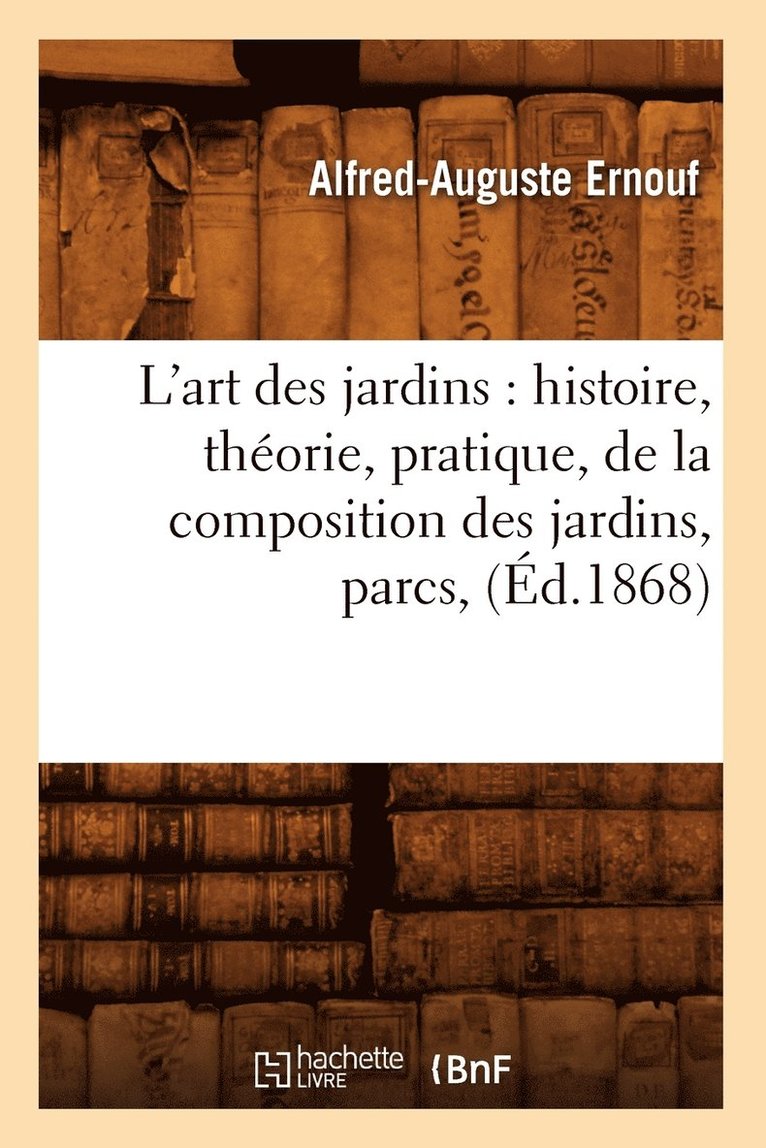 L'Art Des Jardins: Histoire, Thorie, Pratique, de la Composition Des Jardins, Parcs, (d.1868) 1