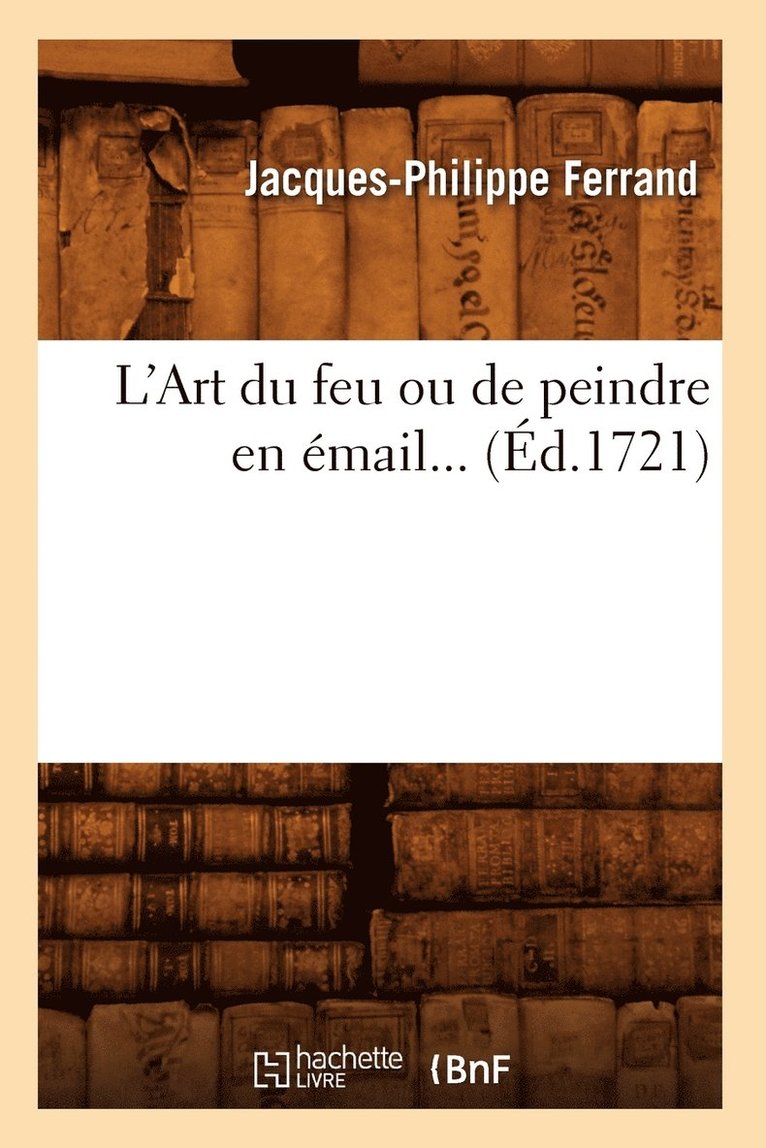 L'Art Du Feu Ou de Peindre En mail (d.1721) 1