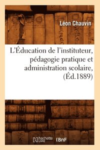 bokomslag L'ducation de l'Instituteur, Pdagogie Pratique Et Administration Scolaire, (d.1889)