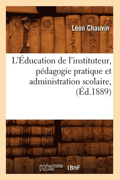 bokomslag L'ducation de l'Instituteur, Pdagogie Pratique Et Administration Scolaire, (d.1889)