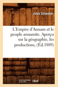 bokomslag L'Empire d'Annam Et Le Peuple Annamite. Apercu Sur La Geographie, Les Productions, (Ed.1889)