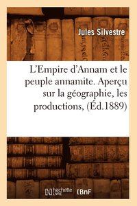 bokomslag L'Empire d'Annam Et Le Peuple Annamite. Aperçu Sur La Géographie, Les Productions, (Éd.1889)