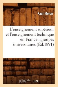 bokomslag L'Enseignement Suprieur Et l'Enseignement Technique En France: Groupes Universitaires (d.1891)