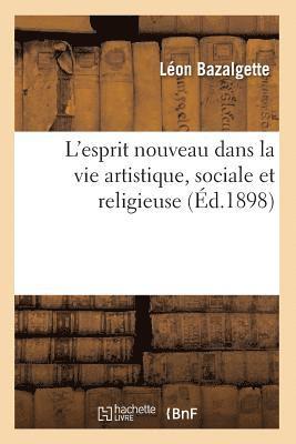 L'Esprit Nouveau Dans La Vie Artistique, Sociale Et Religieuse (d.1898) 1