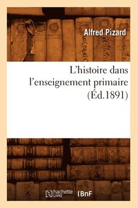 bokomslag L'Histoire Dans l'Enseignement Primaire (Ed.1891)