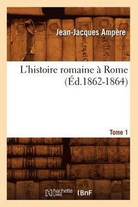 bokomslag L'Histoire Romaine À Rome. Tome 1 (Éd.1862-1864)