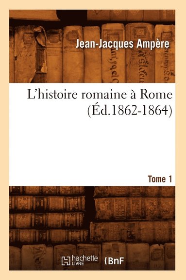 bokomslag L'Histoire Romaine À Rome. Tome 1 (Éd.1862-1864)